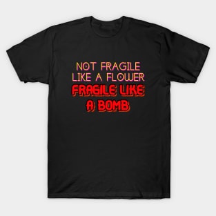 Not Fragile Like A Flower But A Bomb T-Shirt